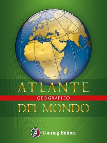 Atlante geografico del mondo  - Libro Touring 2016, Atlanti geografici e tematici | Libraccio.it