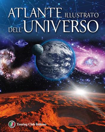 Atlante illustrato dell'universo. Ediz. illustrata  - Libro Touring 2017, Atlanti geografici e tematici | Libraccio.it