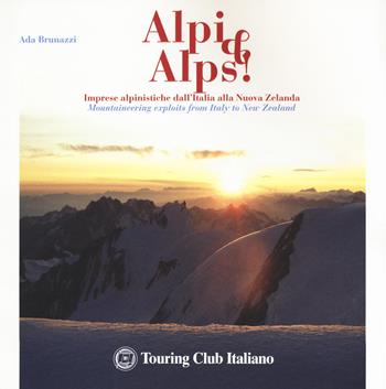 Alpi & Alps! Imprese alpinistiche dall'Italia alla Nuova Zelanda. Ediz. italiana e inglese - Ada Brunazzi - Libro Touring 2018 | Libraccio.it