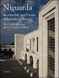 Niguarda. Un ospedale per l'uomo nel nuovo millennio. Arte e storia della cura alla Ca' Granda di Milano  - Libro Silvana 2010 | Libraccio.it