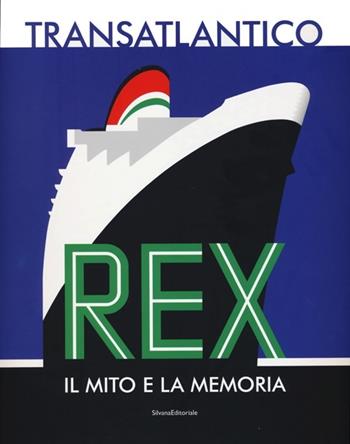 Transatlantico Rex. Il mito e la memoria  - Libro Silvana 2013, Cataloghi di mostre | Libraccio.it