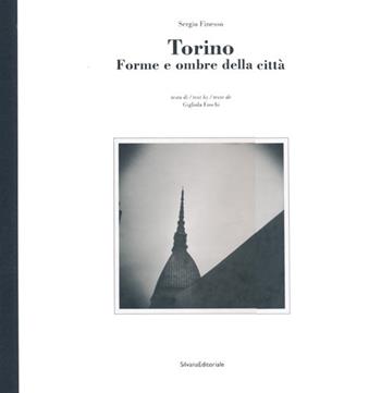 Torino. Forme e ombre della città. Ediz. italiana, inglese e francese - Sergio Finesso, Gigliola Foschi - Libro Silvana 2013 | Libraccio.it