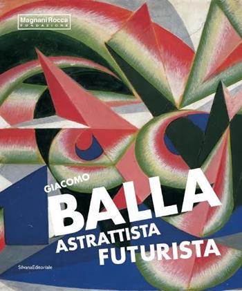 Giacomo Balla astrattista futurista  - Libro Silvana 2015, Cataloghi di mostre | Libraccio.it
