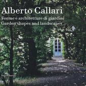 Alberto Callari. Forme e architetture di giardini. Ediz. italiana e inglese