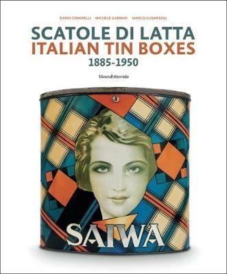Scatole di latta 1885-1950. Ediz. a colori - Dario Cimorelli, Michele Gabbani, Marco Gusmeroli - Libro Silvana 2017 | Libraccio.it