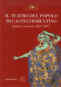 Il teatro del popolo di Castelfiorentino  - Libro Silvana 2018, Arte | Libraccio.it