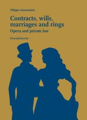 Contracts, wills, marriages and rings. Opera and private law - Filippo Annunziata - Libro Silvana 2018 | Libraccio.it