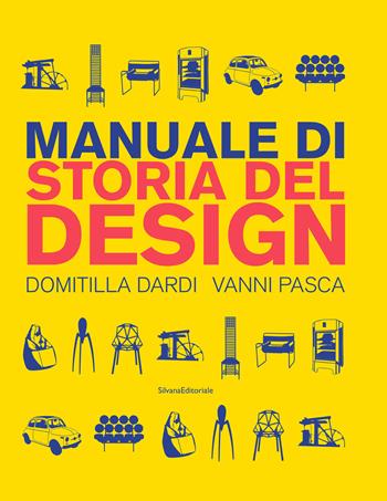 Manuale di storia del design. Ediz. a colori - Domitilla Dardi, Vanni Pasca - Libro Silvana 2019, Design & Designers | Libraccio.it
