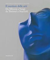 Il mestiere delle arti. Da Mitoraj a Vangi, da Theimer a Staccioli. Catalogo della mostra (Ravenna, 16 febbraio-26 maggio 2019). Ediz. a colori