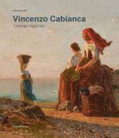 Vincenzo Cabianca. Catalogo ragionato. Ediz. illustrata