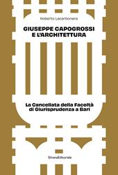 Giuseppe Capogrossi e l'architettura. La Cancellata della Facoltà di Giurisprudenza a Bari. Ediz. illustrata