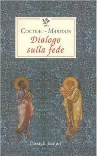 Dialogo sulla fede - Jean Cocteau, Jacques Maritain - Libro Passigli 1999, Le occasioni | Libraccio.it