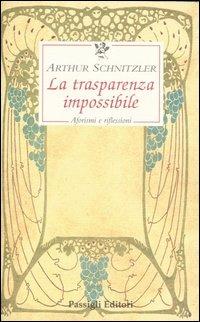 La trasparenza impossibile. Aforismi e riflessioni - Arthur Schnitzler - Libro Passigli 2000, Le occasioni | Libraccio.it