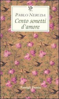 Cento sonetti d'amore. Testo spagnolo a fronte - Pablo Neruda - Libro Passigli 2000, Le occasioni | Libraccio.it