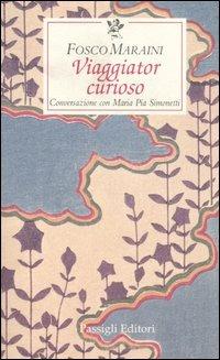 Viaggiator curioso. Conversazione con Maria Pia Simonetti - Fosco Maraini, Maria Pia Simonetti - Libro Passigli 2001, Le occasioni | Libraccio.it