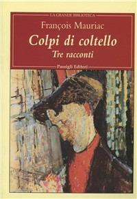 Colpi di coltello. Tre racconti - François Mauriac - Libro Passigli 2001, Grande biblioteca | Libraccio.it