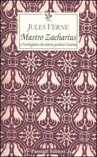Maestro Zacharius o l'orologiaio che aveva perduto l'anima - Jules Verne - Libro Passigli 2005, Le occasioni | Libraccio.it