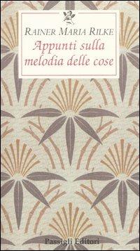 Appunti sulla melodia delle cose - Rainer Maria Rilke - Libro Passigli 2006, Le occasioni | Libraccio.it