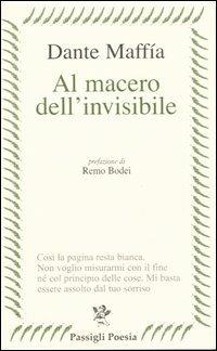 Al macero dell'invisibile (17 gennaio 1996-15 febbraio 2004) - Dante Maffia - Libro Passigli 2006, Passigli poesia | Libraccio.it