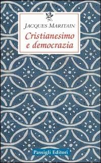 Cristianesimo e democrazia - Jacques Maritain - Libro Passigli 2007, Le occasioni | Libraccio.it