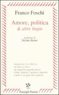 Amore, politica & altre bugie - Franco Foschi - Libro Passigli 2009, Passigli poesia | Libraccio.it
