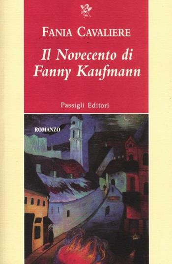 Il Novecento di Fanny Kaufmann - Fania Cavaliere - Libro Passigli 2012, Passigli narrativa | Libraccio.it