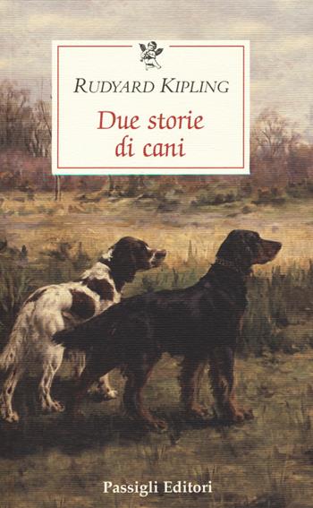 Due storie di cani - Rudyard Kipling - Libro Passigli 2015, Le occasioni | Libraccio.it