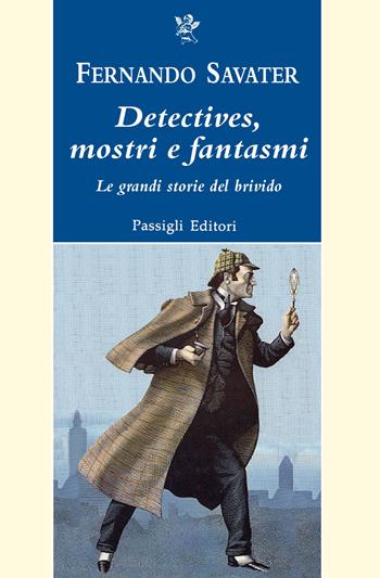 Detectives, mostri e fantasmi. Le grandi storie del brivido - Fernando Savater - Libro Passigli 2021, Biblioteca Passigli | Libraccio.it