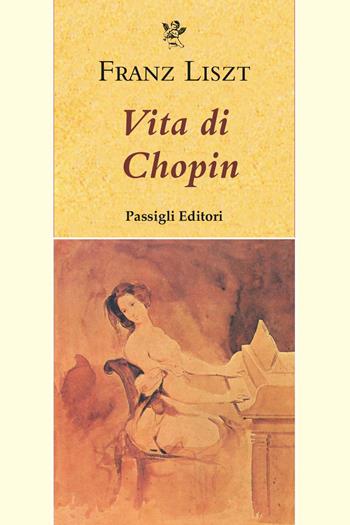 Vita di Chopin - Franz Liszt - Libro Passigli 2023, Passigli narrativa | Libraccio.it