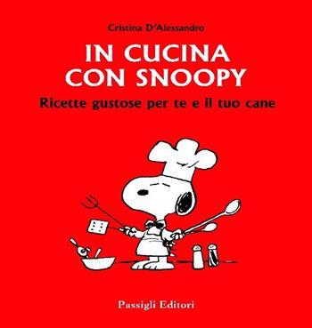 In cucina con Snoopy. Ricette gustose per te e il tuo cane - Cristina D'Alessandro - Libro Passigli 2022 | Libraccio.it