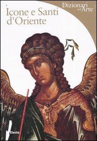 Icone e Santi d'Oriente - Alfredo Tradigo - Libro Mondadori Electa 2004, Dizionari dell'Arte | Libraccio.it
