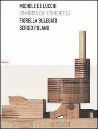 Michele De Lucchi. Comincia qui e finisce là - Fiorella Bulegato, Sergio Polano - Libro Mondadori Electa 2004, Design | Libraccio.it