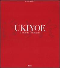 Ukiyoe. Il mondo fluttuante. Catalogo della mostra (Milano, 7 febbraio-30 maggio 2004)  - Libro Mondadori Electa 2004, Cataloghi di mostre. Arte | Libraccio.it