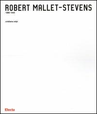 Robert Mallet-Stevens 1886-1945 - Cristiana Volpi - Libro Mondadori Electa 2005, Architetti moderni | Libraccio.it