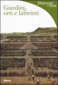 Giardini, orti e labirinti - Lucia Impelluso - Libro Mondadori Electa 2005, Dizionari dell'Arte | Libraccio.it