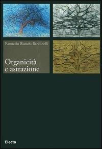 Organicità e astrazione - Ranuccio Bianchi Bandinelli - Libro Mondadori Electa 2005, Ist. Naz. di archeologia storia dell'arte | Libraccio.it