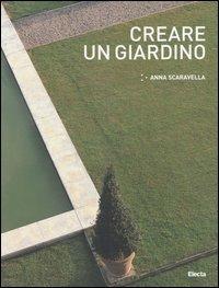 Creare un giardino. Ediz. illustrata - Anna Scaravella - Libro Mondadori Electa 2006, Arte e cultura | Libraccio.it
