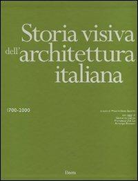 Storia visiva dell'architettura italiana 1700-2000  - Libro Mondadori Electa 2007, Storia dell'architettura italiana | Libraccio.it