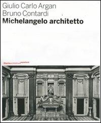 Michelangelo architetto - Giulio C. Argan, Bruno Contardi - Libro Mondadori Electa 2007, Architettura paperback | Libraccio.it