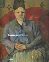 Cézanne a Firenze. Due collezionisti e la mostra dell'impressionismo del 1910. Catalogo della mostra (Firenze, 2 marzo-29 luglio 2007)
