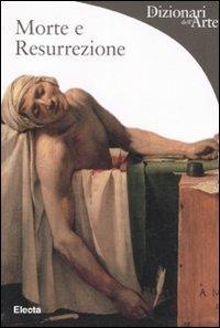 Morte e resurrezione - Enrico De Pascale - Libro Mondadori Electa 2007, Dizionari dell'Arte | Libraccio.it
