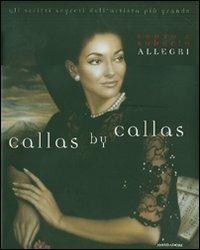 Callas by Callas. Gli scritti segreti dell'artista più grande - Renzo Allegri, Roberto Allegri - Libro Mondadori Electa 2007, Illustrati. Personaggi | Libraccio.it