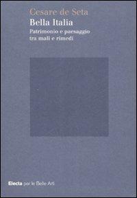 Bella Italia. Patrimonio e paesaggio tra mali e rimedi - Cesare De Seta - Libro Mondadori Electa 2007, Electa per le Belle Arti | Libraccio.it