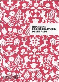 Immagini, forme e natura delle Alpi. Catalogo della mostra (Sondrio, 26 settembre-30 novembre 2007). Ediz. illustrata  - Libro Mondadori Electa 2007, Cataloghi di mostre | Libraccio.it