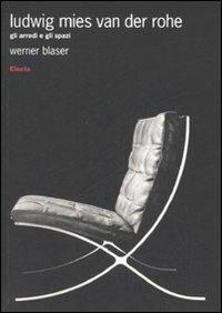 Ludwig Mies van der Rohe. Gli arredi e gli spazi - Werner Blaser - Libro Mondadori Electa 2008, Design & grafica | Libraccio.it