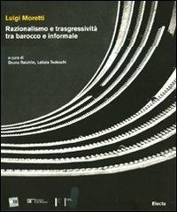 Luigi Moretti. Razionalismo e trasgressività tra barocco e informale  - Libro Mondadori Electa 2010 | Libraccio.it