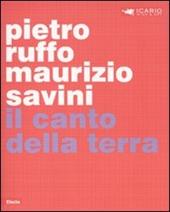 Pietro Ruffo, Maurizio Savini. Il canto della terra. Catalogo della mostra (Montepulciano, 24 aprile-30 novembre 2010). Ediz. italiana e inglese