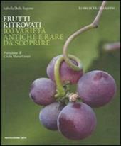 Frutti ritrovati. 100 varietà antiche e rare da scoprire. Ediz. illustrata