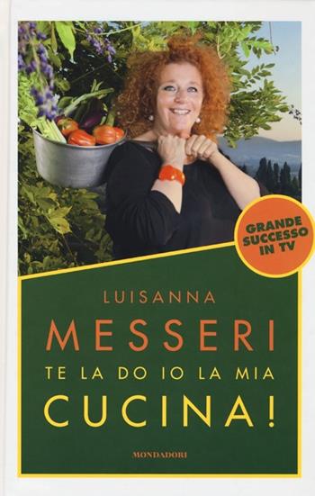 Te la do io la mia cucina! - Luisanna Messeri - Libro Mondadori Electa 2013, Gastronomia miscellanea | Libraccio.it