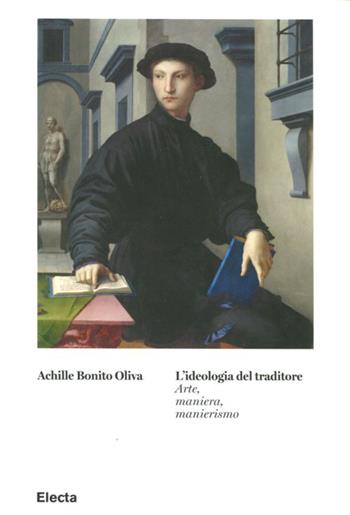 L' ideologia del traditore. Arte, maniera, manierismo - Achille Bonito Oliva - Libro Mondadori Electa 2012 | Libraccio.it